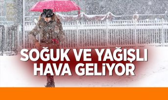 SOGUK VE YAĞIŞLI HAVA GELİYOR