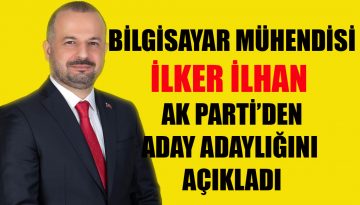 İLKER İLHAN AK PARTİ’DEN MİLLETVEKİLİ ADAY ADAYI
