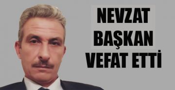 NEVZAT BAŞKAN VEFAAT ETTİ