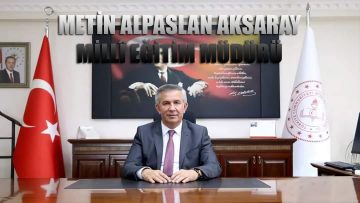 METİN ALPASLAN AKSARAY İL MİLLÎ EĞİTİM MÜDÜRÜ