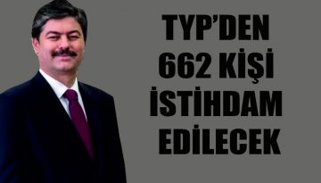 TYP’DEN 662 KİŞİ İSTİHDAM EDİLECEK