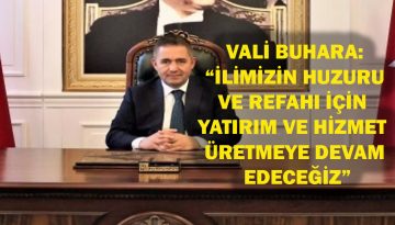 VALİ BUHARA: “İLİMİZİN HUZURU VE REFAHI İÇİN YATIRIM VE HİZMET ÜRETMEYE DEVAM EDECEĞİZ”