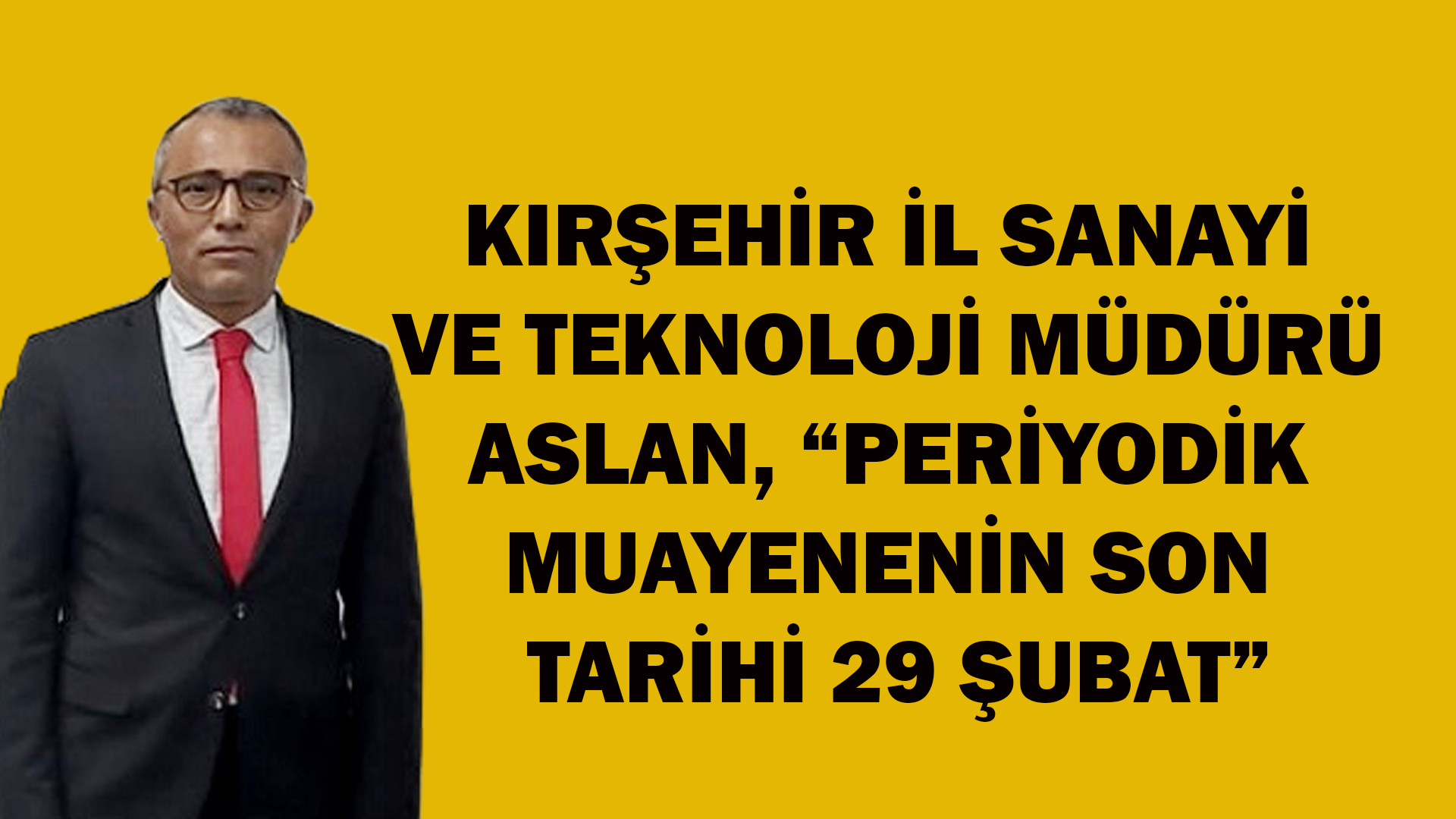 KIRŞEHİR İL SANAYİ VE TEKNOLOJİ MÜDÜRÜ ASLAN, “PERİYODİK MUAYENENİN SON TARİHİ 29 ŞUBAT”