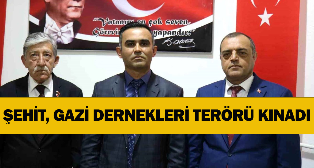 ŞEHİT VE GAZİ DERNEKLERİ TERÖRÜ KINADI