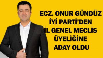 ECZ. ONUR GÜNDÜZ İYİ PARTİ’DEN İL GENEL MECLİS ÜYELİĞİNE ADAY OLDU