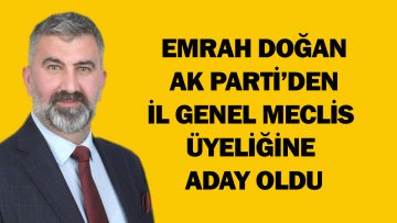 İŞ İNSANI VE YAZAR EMRAH DOĞAN AK PARTİ’DEN İL GENEL MECLİS ÜYELİĞİ İÇİN ADAY OLDU