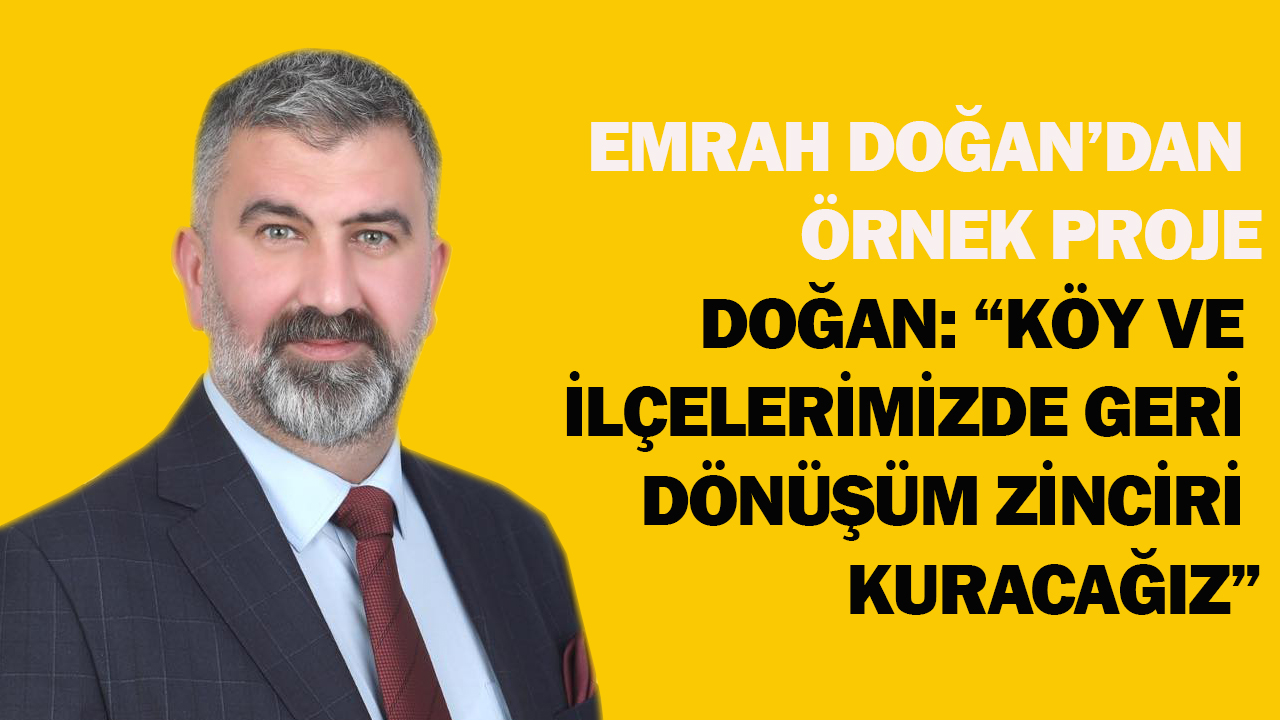 DOĞAN: “KÖY VE İLÇELERİMİZDE GERİ DÖNÜŞÜM ZİNCİRİ KURACAĞIZ”