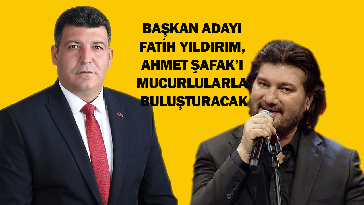 BAŞKAN ADAYI FATİH YILDIRIM, AHMET ŞAFAK’I MUCURLULARLA BULUŞTURACAK