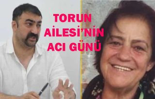 TORUN AİLESİ’NİN ACI GÜNÜ