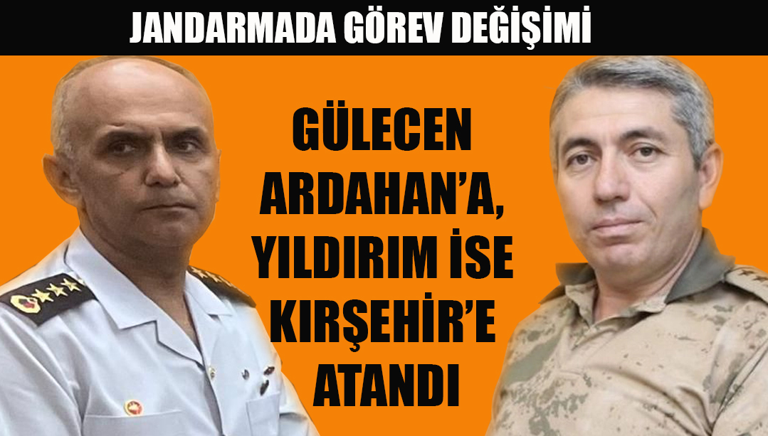 GÜLECEN ARDAHAN’A, YILDIRIM İSE KIRŞEHİR’E ATANDI