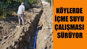 KÖYLERDE İÇME SUYU ÇALIŞMALARI SÜRÜYOR
