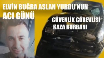 ELVİN BUĞRA ASLAN YURDU’NUN ACI GÜNÜ