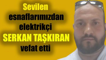 SEVİLEN ESNAFLARIMIZDAN SERKAN TAŞKIRAN HAYATINI KAYBETTİ