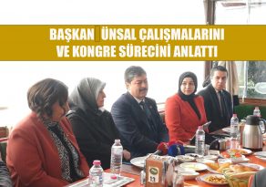 BAŞKAN ÜNSAL, ÇALIŞMALARINI VE KONGRE SÜRECİNİ ANLATTI
