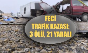 FECİ TRAFİK KAZASI: 3 ÖLÜ, 21 YARALI